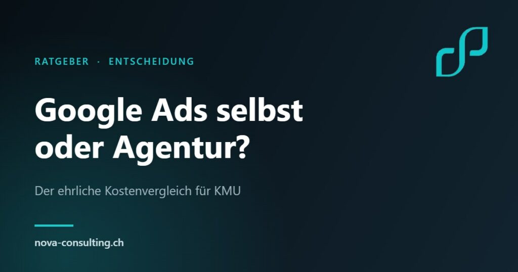 Google Ads selbst machen oder Agentur 2026 – Kostenvergleich für Schweizer KMU, Nova Consulting Gossau SG